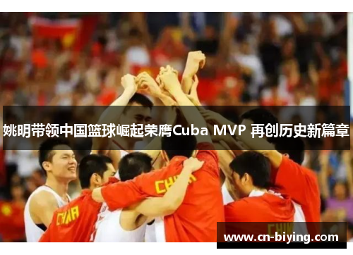 姚明带领中国篮球崛起荣膺Cuba MVP 再创历史新篇章