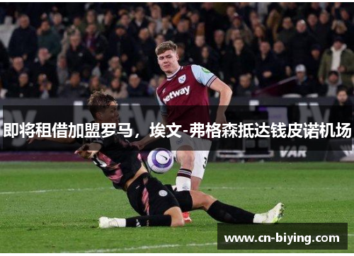 即将租借加盟罗马，埃文-弗格森抵达钱皮诺机场