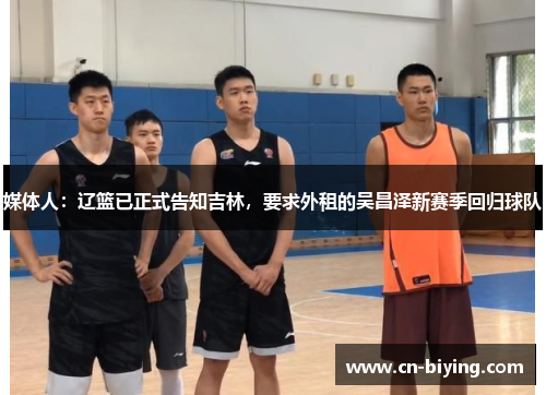 媒体人：辽篮已正式告知吉林，要求外租的吴昌泽新赛季回归球队