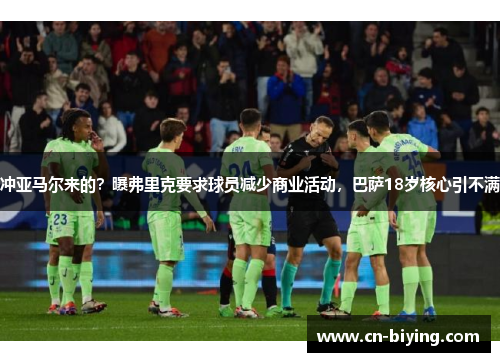 冲亚马尔来的？曝弗里克要求球员减少商业活动，巴萨18岁核心引不满